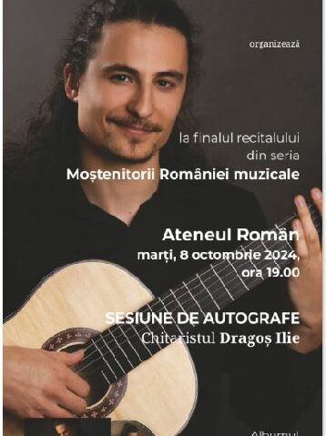 Moștenitorii României muzicale: recital-eveniment susținut chitaristul Dragoș Ilie   Sesiune de autografe Dragoș Ilie