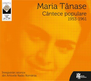 MARIA TĂNASE. Cântece populare 1953-1961 Înregistrări istorice din Arhivele Radio România, 1953-1961