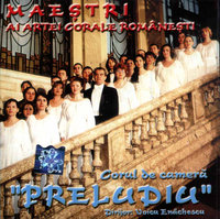 CORUL DE CAMERĂ PRELUDIU. Maeștri ai artei corale românești. Dirijor: Voicu Enăchescu