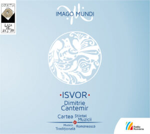 IMAGO MUNDI - ISVOR  Dimitrie Cantemir - Cartea științei muzicii și Muzica tradițională românească