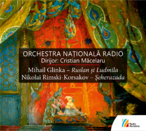 Orchestra Națională Radio Dirijor: Cristian Măcelaru  Mihail Glinka - Ruslan și Ludmila Nikolai Rimski-Korsakov - Șeherazada