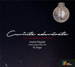 Cuvinte adevărate. Andrei Pippidi citește pagini alese din N. Iorga