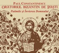 PAUL CONSTANTINESCU. Oratoriul bizantin de Paști Patimile și Învierea Domnului (ediția a II-a)