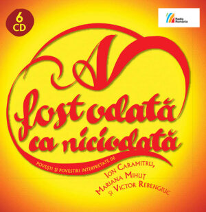 A fost odată ca niciodată Povești și povestiri interpretate de Ion Caramitru, Mariana Mihuț, Victor Rebengiuc