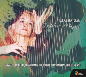 Elena Gantolea De la Vivaldi la jazz Vivaldi, Corelli, Grandjany, Tournier, Constantinescu, Terenyi