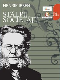 HENRIK IBSEN. Stâlpii societății