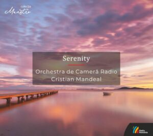 SERENITY Orchestra de Cameră Radio, Dirijor: Cristian Mandeal