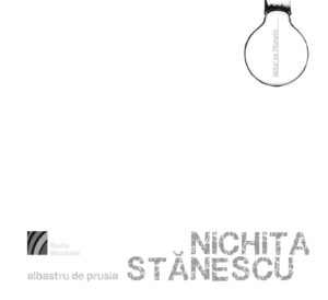 NICHITA STĂNESCU. Albastru de Prusia. Despre scriitori și literatură