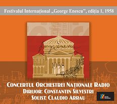 FESTIVALUL INTERNAȚIONAL GEORGE ENESCU, ediția I, 1958 Concertul Orchestrei Naționale Radio  Dirijor: Constantin Silvestri Solist: Claudio Arrau