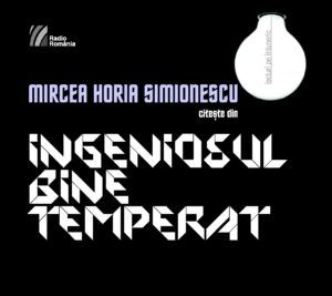 MIRCEA HORIA SIMIONESCUcitește din INGENIOSUL BINE TEMPERAT