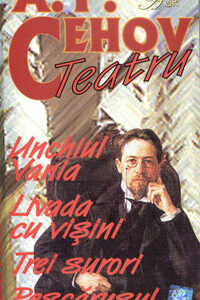 A.P. CEHOV. Teatru. Unchiul Vania. Livada cu vișini. Trei surori. Pescărușul