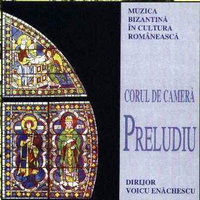 CORUL DE CAMERĂ PRELUDIU. Muzica bizantină în cultura românească. Dirijor: Voicu Enăchescu
