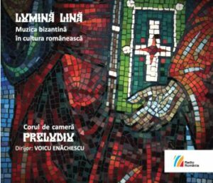 LUMINĂ LINĂ. Muzica bizantină în cultura românească (ediția a II-a)Corul de cameră Preludiu. Dirijor: Voicu Enăchescu