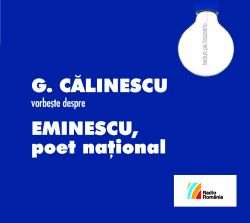 G. CĂLINESCU vorbește despre EMINESCU, poet național