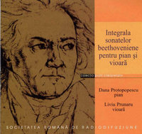 INTEGRALA SONATELOR BEETHOVENIENE PENTRU PIAN SI VIOARĂ. Dana Protopopescu, Liviu Prunaru