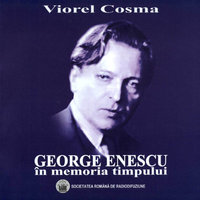 George Enescu, în memoria timpului. Evocări, amintiri, însemnări memorialistice
